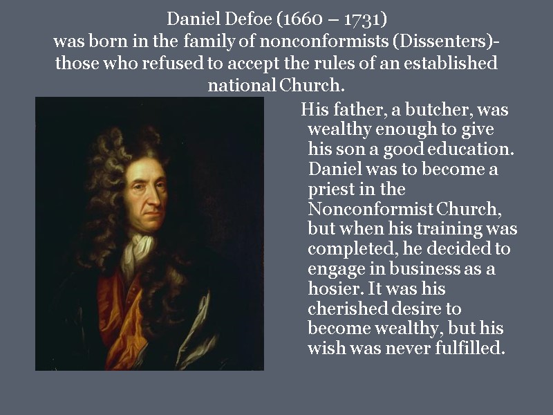 Daniel Defoe (1660 – 1731) was born in the family of nonconformists (Dissenters)-those who